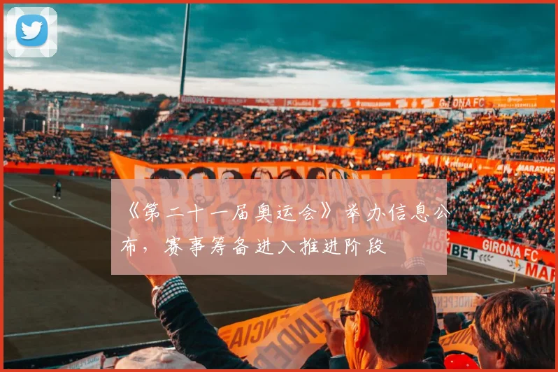 《第二十一届奥运会》举办信息公布,赛事筹备进入推进阶段