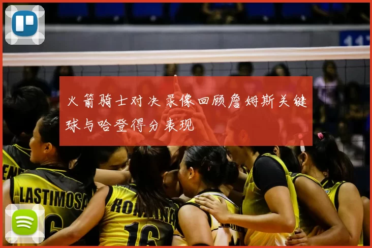 火箭骑士对决录像回顾詹姆斯关键球与哈登得分表现